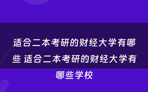适合二本考研的财经大学有哪些 适合二本考研的财经大学有哪些学校
