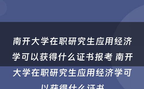 南开大学在职研究生应用经济学可以获得什么证书报考 南开大学在职研究生应用经济学可以获得什么证书