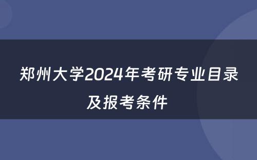 郑州大学2024年考研专业目录及报考条件 