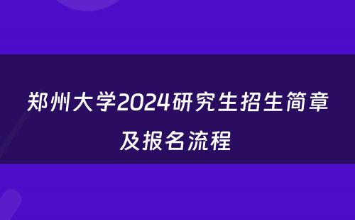 郑州大学2024研究生招生简章及报名流程 