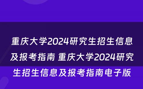 重庆大学2024研究生招生信息及报考指南 重庆大学2024研究生招生信息及报考指南电子版