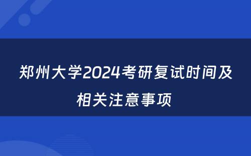 郑州大学2024考研复试时间及相关注意事项 