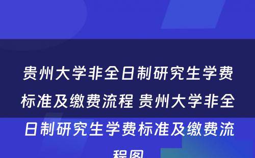 贵州大学非全日制研究生学费标准及缴费流程 贵州大学非全日制研究生学费标准及缴费流程图