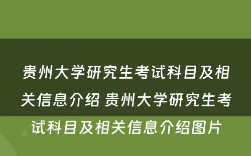 贵州大学研究生考试科目及相关信息介绍 贵州大学研究生考试科目及相关信息介绍图片