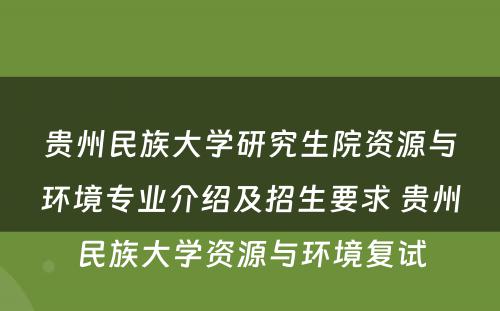 贵州民族大学研究生院资源与环境专业介绍及招生要求 贵州民族大学资源与环境复试