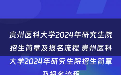 贵州医科大学2024年研究生院招生简章及报名流程 贵州医科大学2024年研究生院招生简章及报名流程