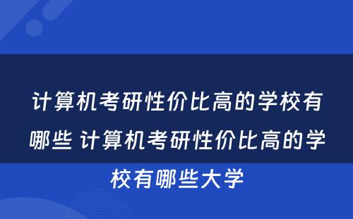 计算机考研性价比高的学校有哪些 计算机考研性价比高的学校有哪些大学