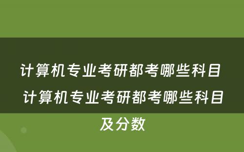 计算机专业考研都考哪些科目 计算机专业考研都考哪些科目及分数