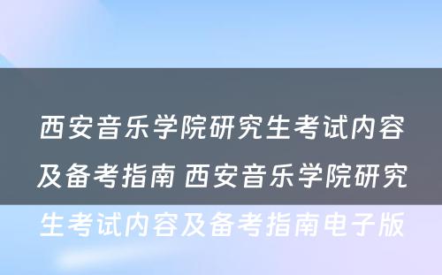 西安音乐学院研究生考试内容及备考指南 西安音乐学院研究生考试内容及备考指南电子版