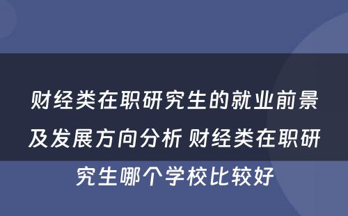 财经类在职研究生的就业前景及发展方向分析 财经类在职研究生哪个学校比较好