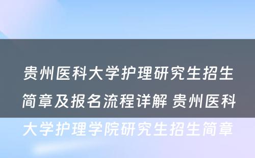 贵州医科大学护理研究生招生简章及报名流程详解 贵州医科大学护理学院研究生招生简章