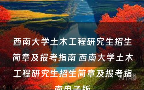 西南大学土木工程研究生招生简章及报考指南 西南大学土木工程研究生招生简章及报考指南电子版