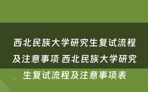 西北民族大学研究生复试流程及注意事项 西北民族大学研究生复试流程及注意事项表