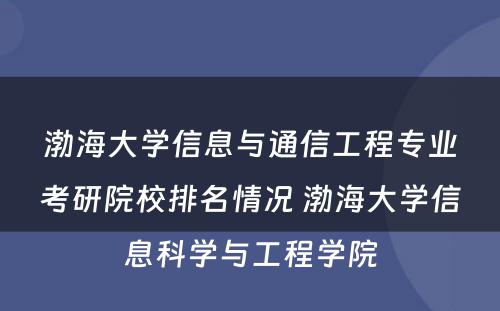 渤海大学信息与通信工程专业考研院校排名情况 渤海大学信息科学与工程学院