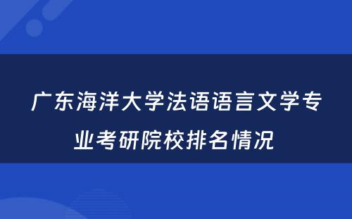 广东海洋大学法语语言文学专业考研院校排名情况 