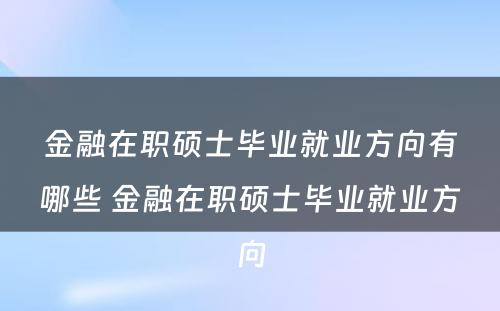 金融在职硕士毕业就业方向有哪些 金融在职硕士毕业就业方向