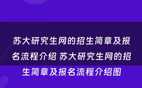 苏大研究生网的招生简章及报名流程介绍 苏大研究生网的招生简章及报名流程介绍图