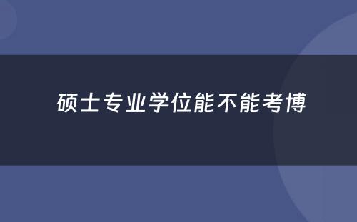  硕士专业学位能不能考博