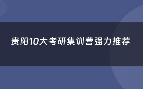 贵阳10大考研集训营强力推荐 