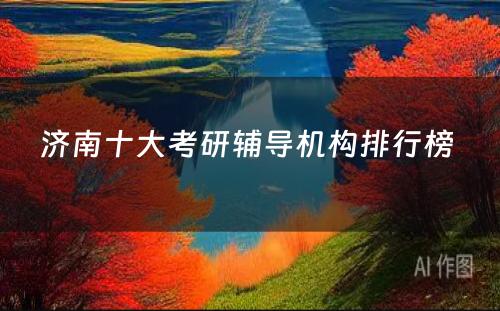 济南十大考研辅导机构排行榜 