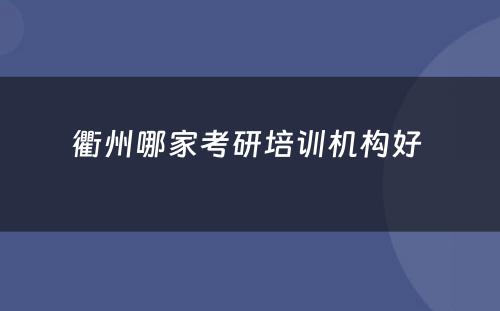 衢州哪家考研培训机构好 