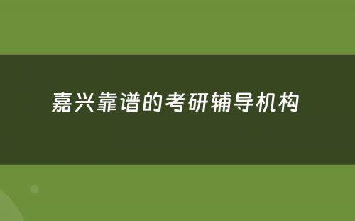 嘉兴靠谱的考研辅导机构 