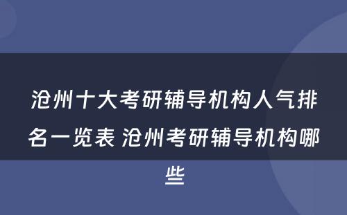 沧州十大考研辅导机构人气排名一览表 沧州考研辅导机构哪些