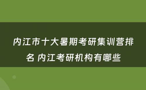 内江市十大暑期考研集训营排名 内江考研机构有哪些