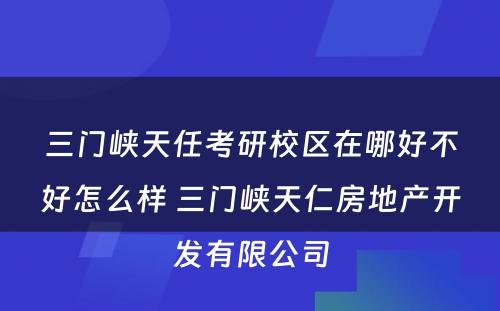 三门峡天任考研校区在哪好不好怎么样 三门峡天仁房地产开发有限公司