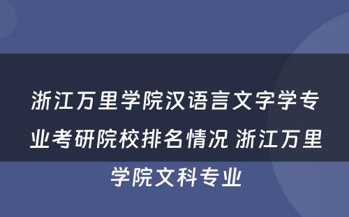 浙江万里学院汉语言文字学专业考研院校排名情况 浙江万里学院文科专业