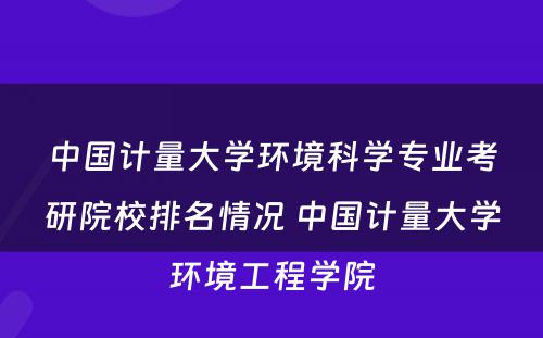 中国计量大学环境科学专业考研院校排名情况 中国计量大学环境工程学院