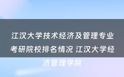 江汉大学技术经济及管理专业考研院校排名情况 江汉大学经济管理学院
