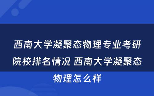 西南大学凝聚态物理专业考研院校排名情况 西南大学凝聚态物理怎么样