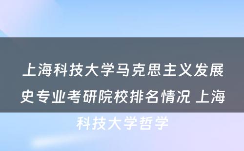 上海科技大学马克思主义发展史专业考研院校排名情况 上海科技大学哲学