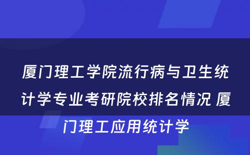 厦门理工学院流行病与卫生统计学专业考研院校排名情况 厦门理工应用统计学