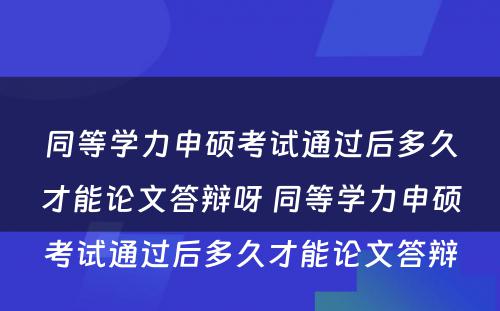 同等学力申硕考试通过后多久才能论文答辩呀 同等学力申硕考试通过后多久才能论文答辩