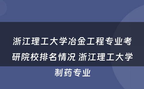 浙江理工大学冶金工程专业考研院校排名情况 浙江理工大学制药专业