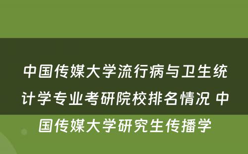 中国传媒大学流行病与卫生统计学专业考研院校排名情况 中国传媒大学研究生传播学