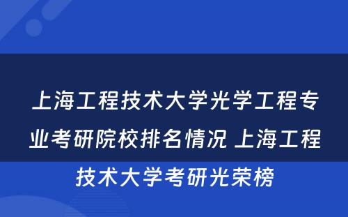 上海工程技术大学光学工程专业考研院校排名情况 上海工程技术大学考研光荣榜