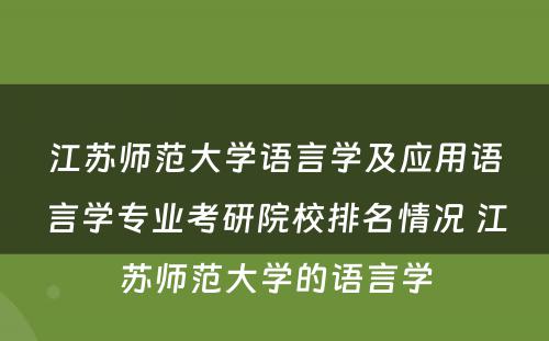 江苏师范大学语言学及应用语言学专业考研院校排名情况 江苏师范大学的语言学