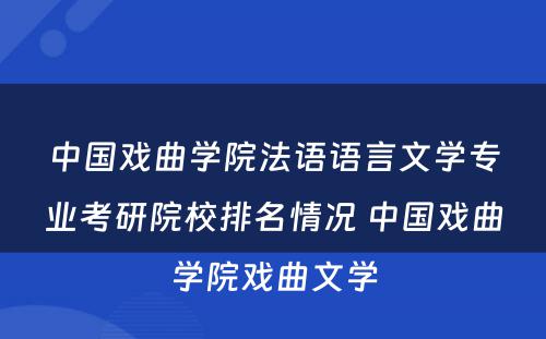 中国戏曲学院法语语言文学专业考研院校排名情况 中国戏曲学院戏曲文学