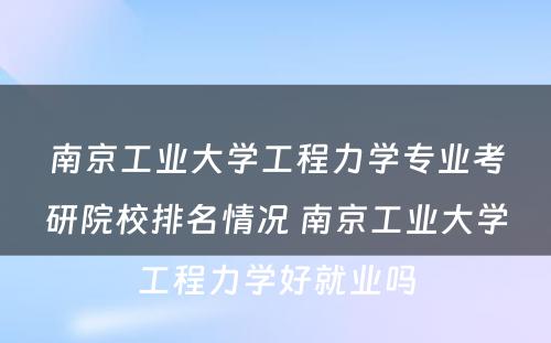 南京工业大学工程力学专业考研院校排名情况 南京工业大学工程力学好就业吗