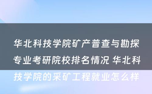 华北科技学院矿产普查与勘探专业考研院校排名情况 华北科技学院的采矿工程就业怎么样