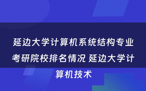 延边大学计算机系统结构专业考研院校排名情况 延边大学计算机技术