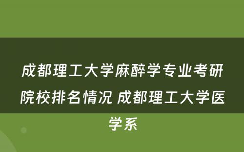 成都理工大学麻醉学专业考研院校排名情况 成都理工大学医学系