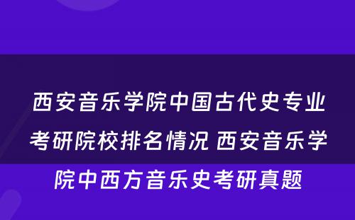 西安音乐学院中国古代史专业考研院校排名情况 西安音乐学院中西方音乐史考研真题