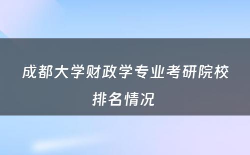 成都大学财政学专业考研院校排名情况 