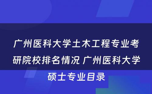 广州医科大学土木工程专业考研院校排名情况 广州医科大学硕士专业目录