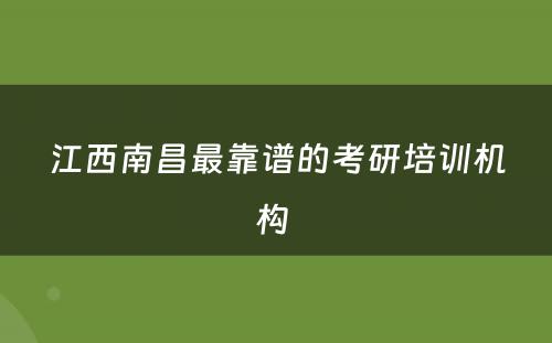 江西南昌最靠谱的考研培训机构 