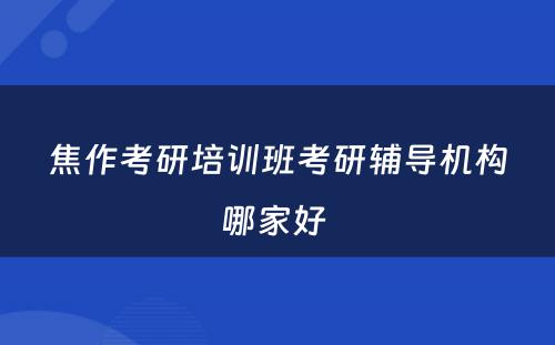 焦作考研培训班考研辅导机构哪家好 